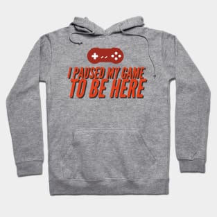 I pause my game to be here Hoodie